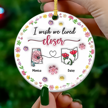 I Wish We Lived Closer - Real 3D Ceramic Ornament