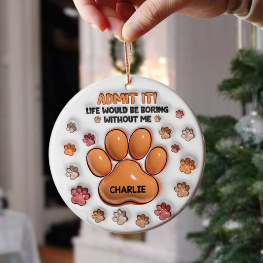 Life Would Be Boring Without Me - Personalized Custom Ceramic Ornament