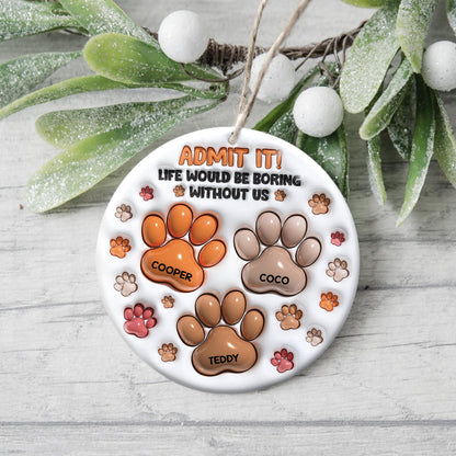Life Would Be Boring Without Me - Personalized Custom Ceramic Ornament
