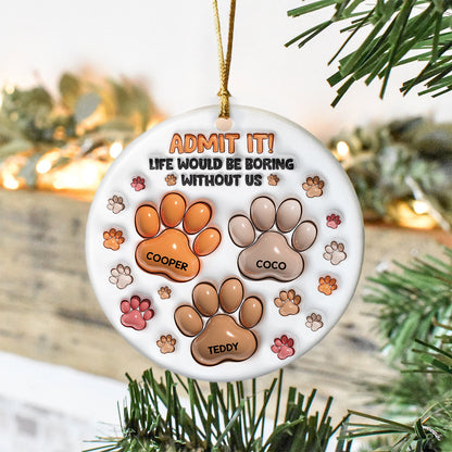 Life Would Be Boring Without Me - Personalized Custom Ceramic Ornament