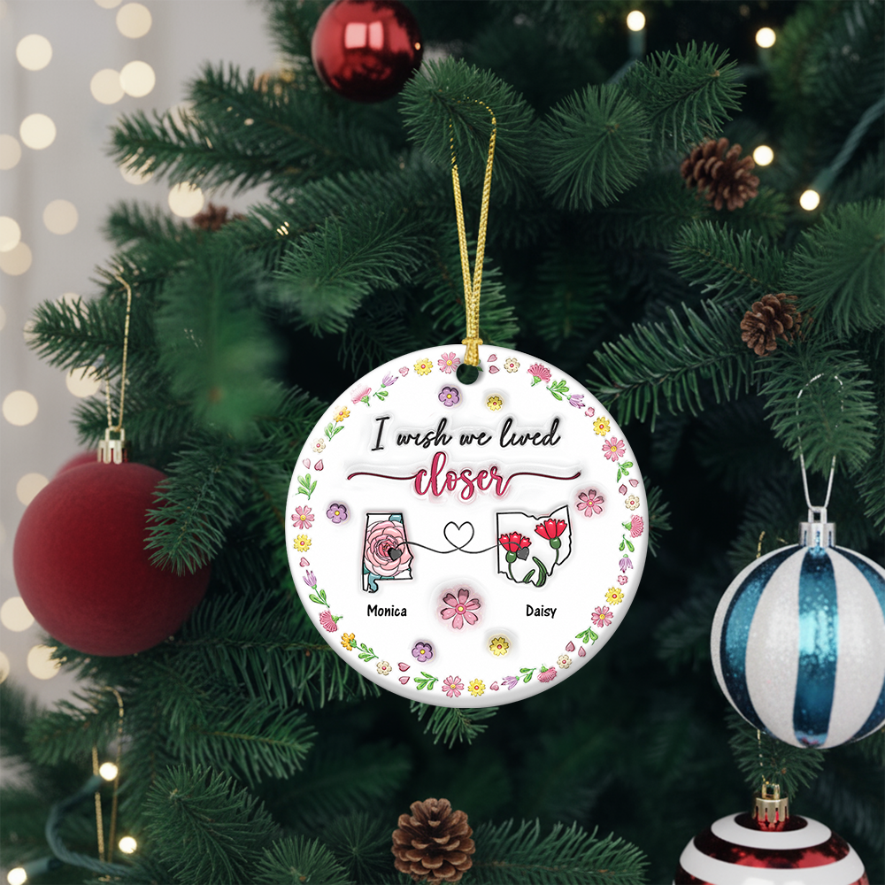 I Wish We Lived Closer - Real 3D Ceramic Ornament