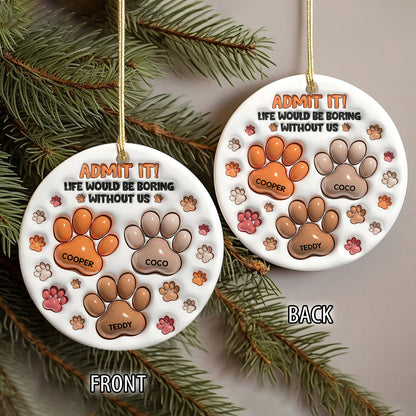 Life Would Be Boring Without Me - Personalized Custom Ceramic Ornament