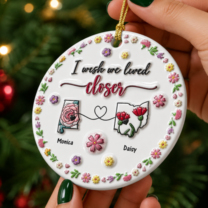 I Wish We Lived Closer - Real 3D Ceramic Ornament