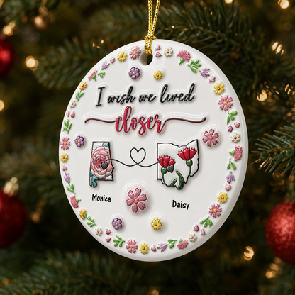 I Wish We Lived Closer - Real 3D Ceramic Ornament
